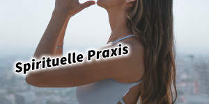Beitragsbild des Blogbeitrags Spirituelle Praxis