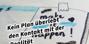 Beitragsbild des Blogbeitrags Kein Plan überlebt den Kontakt mit der Realität 