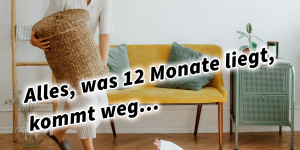 Beitragsbild des Blogbeitrags Alles, was 12 Monate liegt, kommt weg für eine minimalistische Lebensweise 