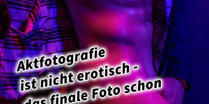 Beitragsbild des Blogbeitrags Aktfotografie ist nicht erotisch – das finale Foto schon inkl. 20 Tipps für Models und Fotografen