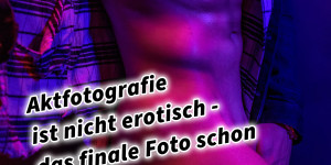 Beitragsbild des Blogbeitrags Aktfotografie ist nicht erotisch – das finale Foto schon inkl. 20 Tipps für Models und Fotografen 