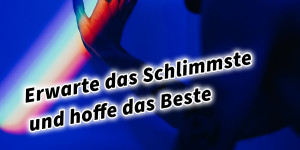 Beitragsbild des Blogbeitrags Erwarte das Schlimmste und hoffe das Beste. Über Erwartung und Hoffnung…