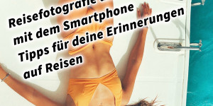 Beitragsbild des Blogbeitrags Reisefotografie und Reisevideos mit dem Smartphone // Tipps für deine Erinnerungen auf Reisen. Fotografieren und Filmen mit dem Smartphone: Bessere Fotos und Videos mit dem Handy für Freizeit, Hobby und Business 