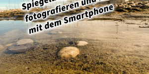 Beitragsbild des Blogbeitrags Spiegelungen im Wasser fotografieren und filmen mit dem Smartphone. Fotografieren und Filmen mit dem Smartphone: Bessere Fotos und Videos mit dem Handy für Freizeit, Hobby und Business