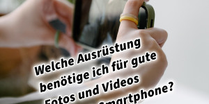 Beitragsbild des Blogbeitrags Welche Ausrüstung benötige ich für gute Fotos und Videos mit dem Smartphone? Fotografieren und Filmen mit dem Smartphone: Bessere Fotos und Videos mit dem Handy für Freizeit, Hobby und Business