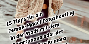 Beitragsbild des Blogbeitrags 15 Tipps für ein Female Model Fotoshooting in der Stadt mit dem Smartphone oder der Spiegelreflex Kamera bei natürlichem Licht. Fotografieren und Filmen mit dem Smartphone: Bessere Fotos und Videos mit dem Handy für Freizeit, Hobby und Business