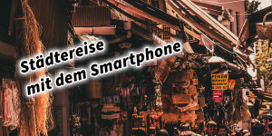 Beitragsbild des Blogbeitrags Städtereise mit dem Smartphone. Fotografieren und Filmen mit dem Smartphone: Bessere Fotos und Videos mit dem Handy für Freizeit, Hobby und Business