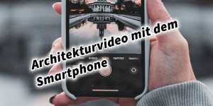 Beitragsbild des Blogbeitrags Architektur und Immobilien Videos mit dem Smartphone. Fotografieren und Filmen mit dem Smartphone: Bessere Fotos und Videos mit dem Handy für Freizeit, Hobby und Business