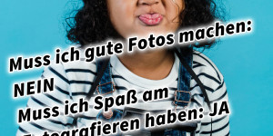 Beitragsbild des Blogbeitrags Muss ich gute Fotos machen: NEIN Muss ich Spaß am Fotografieren haben: JA