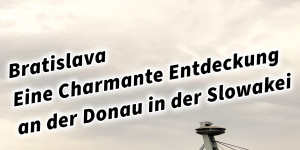 Beitragsbild des Blogbeitrags Bratislava – Eine Charmante Entdeckung an der Donau in der Slowakei 