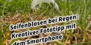 Beitragsbild des Blogbeitrags Seifenblasen bei jedem Wetter: Kreativer Fototipp mit dem Smartphone. Fotografieren und Filmen mit dem Smartphone: Bessere Fotos und Videos mit dem Handy für Freizeit, Hobby und Business 