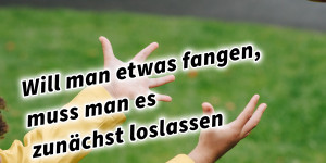 Beitragsbild des Blogbeitrags Will man etwas fangen, muss man es zunächst loslassen 36 Strategeme für deinen Erfolg als Selbstständiger und Unternehmer: Chinesische Strategien für deinen Erfolg im Business und im Leben