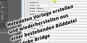 Beitragsbild des Blogbeitrags Metadaten Vorlage erstellen und wiederherstellen aus einer bestehenden Bilddatei in Adobe Bridge