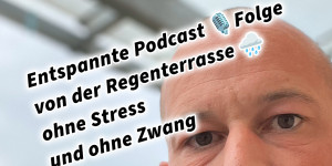 Beitragsbild des Blogbeitrags Entspannte Podcast / VLOG Folge von der Regenterrasse ohne Stress und ohne Zwang
