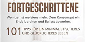 Beitragsbild des Blogbeitrags Minimalismus für Anfänger und Fortgeschrittene: Weniger ist meistens mehr. Dem Konsumgut ein Ende bereiten und Ballast abwerfen. 101 Tipps für ein minimalistischeres und glücklicheres Leben von David Zwarc 