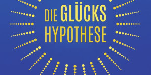 Beitragsbild des Blogbeitrags Die Glückshypothese: Was uns wirklich glücklich macht: Die Quintessenz aus altem Wissen und moderner Glücksforschung von Jonathan Haidt 