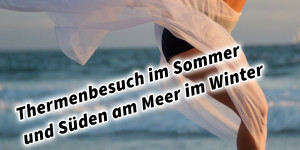 Beitragsbild des Blogbeitrags Thermenbesuch im Sommer und Süden am Meer im Winter. Reisen in der Gegensaison günstig und sinnvoll Urlaub.