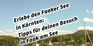 Beitragsbild des Blogbeitrags Faaker See in Kärnten: Tipps für deinen Besuch in Faak am See
