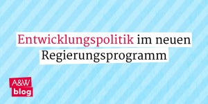 Beitragsbild des Blogbeitrags Die österreichische Entwicklungspolitik im neuen Regierungsprogramm: Was wird aus der Hilfe vor Ort? 