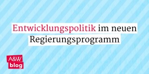 Beitragsbild des Blogbeitrags Die österreichische Entwicklungspolitik im neuen Regierungsprogramm: Was wird aus der Hilfe vor Ort?