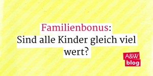 Beitragsbild des Blogbeitrags Familienbonus – sind alle Kinder gleich viel wert?