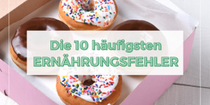 Beitragsbild des Blogbeitrags Die 10 häufigsten Ernährungsfehler