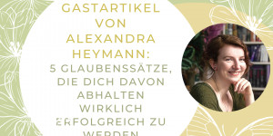 Beitragsbild des Blogbeitrags 5 Glaubenssätze, die dich davon abhalten wirklich erfolgreich zu werden und wie du sie überwindest