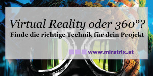 Beitragsbild des Blogbeitrags Virtual Reality oder 360° – Finde die richtige Technik für dein Projekt