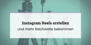 Beitragsbild des Blogbeitrags Instagram Reels erstellen und mehr Reichweite bekommen
