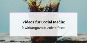 Beitragsbild des Blogbeitrags Videos für Social Media: 9 wirkungsvolle Zeit-Effekte 