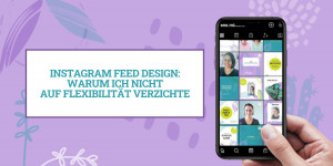 Beitragsbild des Blogbeitrags Instagram Feed Design: Warum ich nicht auf Flexibilität verzichte