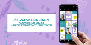 Beitragsbild des Blogbeitrags Instagram Feed Design: Warum ich nicht auf Flexibilität verzichte 