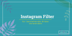 Beitragsbild des Blogbeitrags Instagram Filter für bestehende Bilder verwenden 