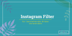 Beitragsbild des Blogbeitrags Instagram Filter für bestehende Bilder verwenden