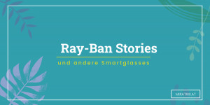 Beitragsbild des Blogbeitrags Ray-Ban Stories und andere Smartglasses 