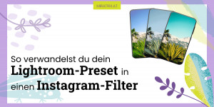 Beitragsbild des Blogbeitrags So verwandelst du dein Lightroom Preset in einen Instagram Filter 