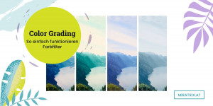 Beitragsbild des Blogbeitrags Color Grading: So einfach funktionieren Farbfilter