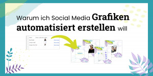 Beitragsbild des Blogbeitrags Warum ich Social Media Grafiken automatisiert erstellen will