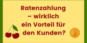 Beitragsbild des Blogbeitrags Ratenzahlung – wirklich ein Vorteil für den Kunden?