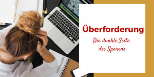 Beitragsbild des Blogbeitrags Überforderung – Die dunkle Seite des Sparens