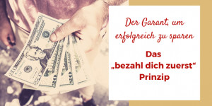 Beitragsbild des Blogbeitrags Der Garant, um erfolgreich zu sparen – das „bezahl dich zuerst“-Prinzip