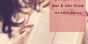 Beitragsbild des Blogbeitrags Lebensverändernd oder Schwachsinn – Buchreview für „Der 5-Uhr-Club“