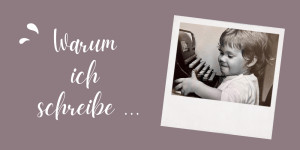 Beitragsbild des Blogbeitrags Warum ich schreibe