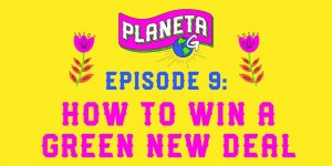 Beitragsbild des Blogbeitrags Planeta G: Episode 9 – Wie man einen grünen New Deal gewinnt | Greenpeace USA