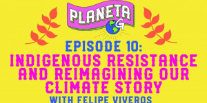 Beitragsbild des Blogbeitrags Planeta G: Episode 10 – Indigener Widerstand und Neugestaltung unserer Klimageschichte mit Felipe Viveros | Greenpeace USA
