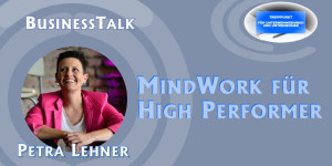 Beitragsbild des Blogbeitrags Business Talk – MindWork für HighPerformer – Interview mit Petra Lehner