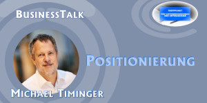 Beitragsbild des Blogbeitrags Business Talk – Positionierung – mit Michael Timinger