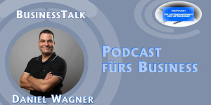 Beitragsbild des Blogbeitrags Business Talk – Podcasts fürs Business – Interview mit Daniel Wagner