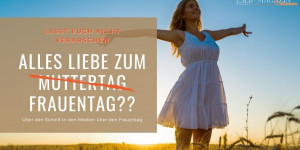 Beitragsbild des Blogbeitrags Der Frauentag ist kein Muttertag!