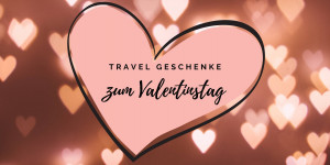Beitragsbild des Blogbeitrags Travel Geschenke zum Valentinstag